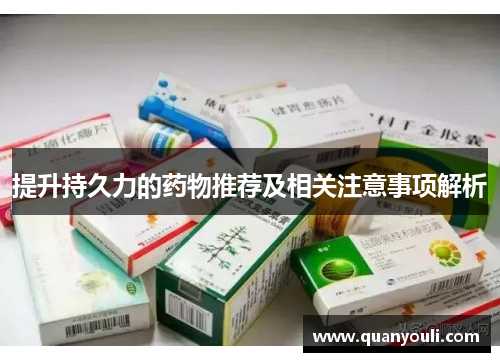 提升持久力的药物推荐及相关注意事项解析