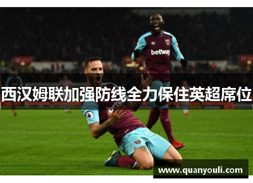西汉姆联加强防线全力保住英超席位